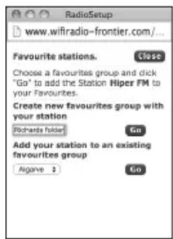 RadioSetup www.wifiradio-frontier.com/... Favourite stations. Close Choose a favourites group and click "Go" to add the Station Hiper FM to your favourites. Create new favourites group with your station Richards folder Go Add your station to an existing favourites group Aigove Go