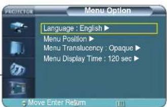 PROJECTOR Language : English ▶ Menu Position ▶ Menu Translucency : Opaque ▶ Menu Display Time : 120 sec ▶ Move Enter Return