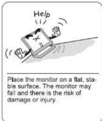 Help Place the monitor on a flat, stable surface. The monitor may fall and there is the risk of damage or injury.