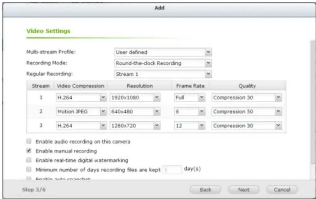 Add Video Settings Multi-stream Profile: User defined Recording Mode: Round-the-clock Recording Regular Recording: Stream 1 Stream Video Compression Resolution Frame Rate Quality 1 H.264 1920x1080 Full Compression 30 2 Motion JPEG 640x480 6 Compression 50 3 H.264 1280x720 12 Compression 30 Enable audio recording on this camera Enable manual recording Enable real-time digital watermarking Minimum number of days recording files are kept 1 day(s) Enable auto screenshot Step 3/6 Back Next Cancel