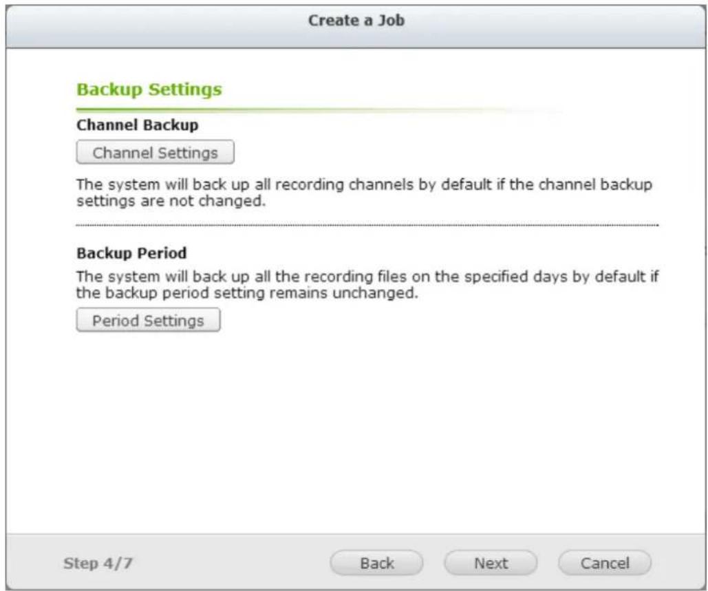 Create a Job Backup Settings Channel Backup Channel Settings The system will back up all recording channels by default if the channel backup settings are not changed. Backup Period The system will back up all the recording files on the specified days by default if the backup period setting remains unchanged. Period Settings Step 4/7 Back Next Cancel