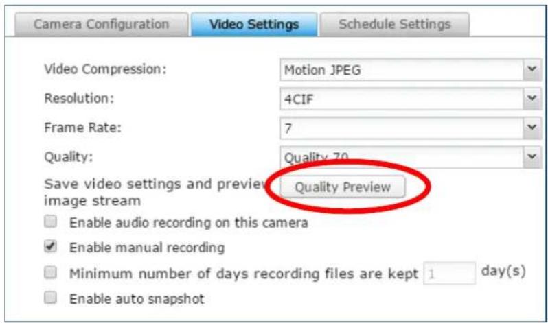 Camera Configuration Video Settings Schedule Settings Video Compression: Motion JPEG Resolution: 4CIF Frame Rate: 7 Quality: Quality 70 Save video settings and preview image stream Quality Preview Enable audio recording on this camera Enable manual recording Minimum number of days recording files are kept 1 day(s) Enable auto snapshot