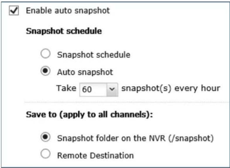 Enable auto snapshot Snapshot schedule ○ Snapshot schedule ● Auto snapshot Take 60 snapshot(s) every hour Save to (apply to all channels): ● Snapshot folder on the NVR (/snapshot) ○ Remote Destination