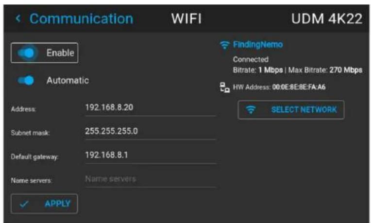 Communication WIFI UDM 4K22 Enable Automatic FindingNemo Connected Bitrate: 1 Mbps | Max Bitrate: 270 Mbps HW Address: 00:0E:8E:8E:FA:A6 SELECT NETWORK Address: 192.168.8.20 Subnet mask: 255.255.255.0 Default gateway: 192.168.8.1 Name servers: Name servers ✓ APPLY