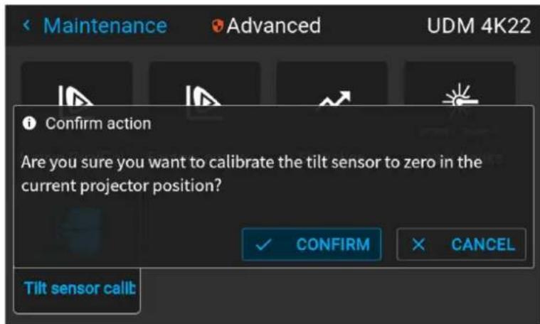 Maintenance Advanced UDM 4K22 Confirm action Are you sure you want to calibrate the tilt sensor to zero in the current projector position? ✓ CONFIRM ✗ CANCEL Tilt sensor callb