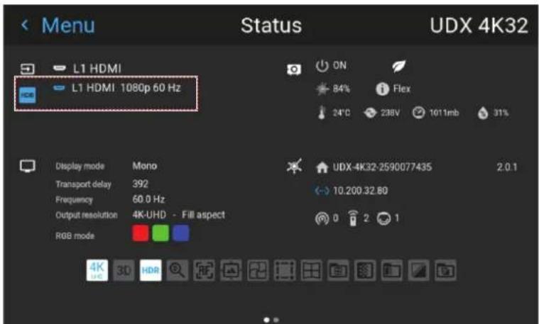 Menu Status UDX 4K32 L1 HDMI L1 HDMI 1080p 60 Hz ON 84% Flex 24°C 238V 1011mb 31% Display mode Mono Transport delay 392 Frequency 60.0 Hz Output resolution 4K-UHD - Fill aspect RGB mode UDX-4K32-2590077435 2.0.1 10.200.32.80 0 2 1 4K 3D HDR