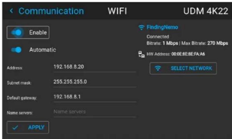 < Communication WIFI UDM 4K22 Enable Automatic FindingNemo Connected Bitrate: 1 Mbps | Max Bitrate: 270 Mbps HW Address: 00:0E.8E.8E.FA.A6 SELECT NETWORK Address: 192.168.8.20 Subnet mask: 255.255.255.0 Default gateway: 192.168.8.1 Name servers: Name servers ✓ APPLY