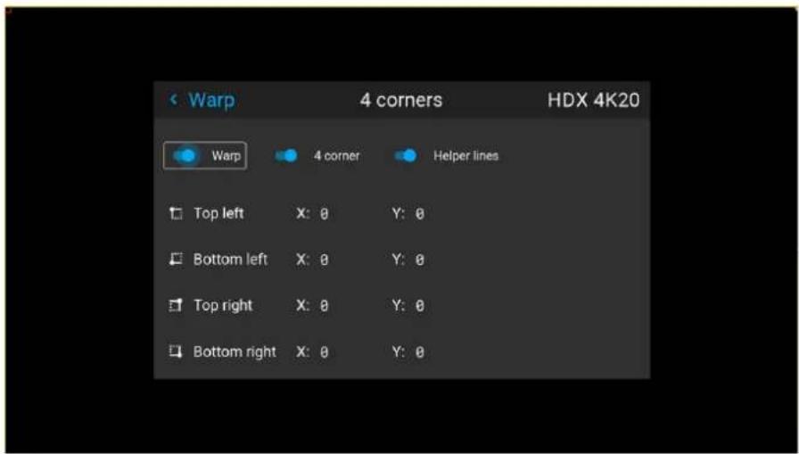 Warp 4 corners HDX 4K20 Warp 4 corner Helper lines Top left X: 0 Y: 0 Bottom left X: 0 Y: 0 Top right X: 0 Y: 0 Bottom right X: 0 Y: 0