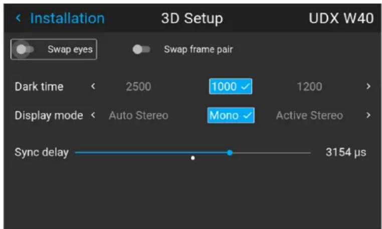 Installation Swap eyes Swap frame pair 3D Setup UDX W40 Dark time < 2500 1000 ✓ 1200 > Display mode < Auto Stereo Mono ✓ Active Stereo > Sync delay 3154 µs