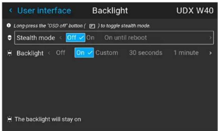 User interface Backlight UDX W40 Long-press the "OSD off" button ( ) to toggle stealth mode. Stealth mode < Off On On until reboot > Backlight < Off On Custom 30 seconds 1 minute > The backlight will stay on