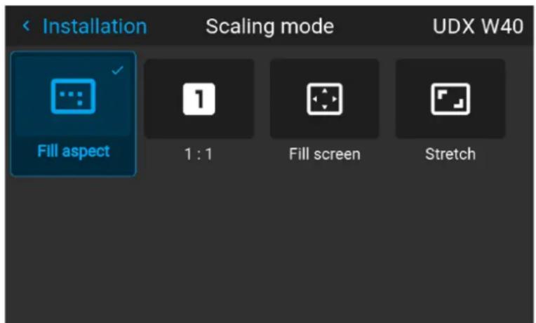 Installation Scaling mode UDX W40 Fill aspect 1 : 1 Fill screen Stretch