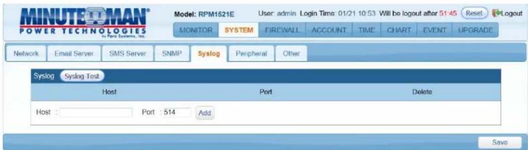 MINUTEOMAN® POWER TECHNOLOGIES to Power Systems, Inc. Model: RPM1521E User: admin Login Time: 01/21 10:53 Will be logout after 51:45 Reset Logout MONITOR SYSTEM FIREWALL ACCOUNT TIME CHART EVENT UPGRADE Network Email Server SMS Server SNMP Syslog Peripheral Other Syslog Syslog Test Host Port Delete Host : Port : 514 Add Save