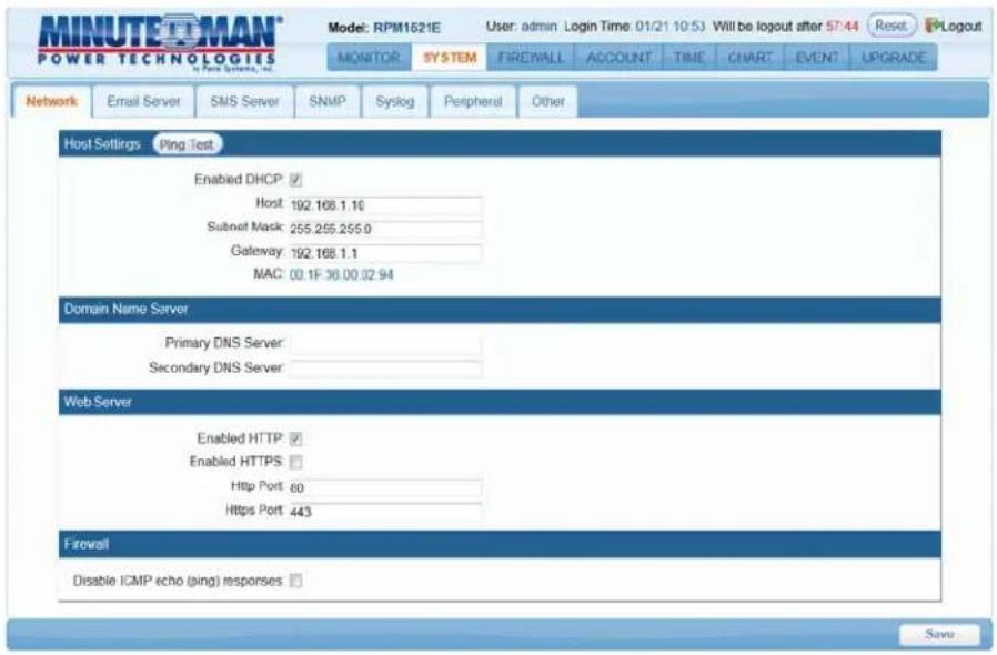MINUTEOMAN® POWER TECHNOLOGIES in Power Systems, Inc. Model: RPM1521E User: admin Login Time: 01/21 10:53 Will be logout after 57:44 Reset PLogout MONITOR SYSTEM FIREWALL ACCOUNT TIME CHART EVENT UPGRADE Network Email Server SMS Server SNMP Syslog Peripheral Other Host Settings Ping Test Enabled DHCP: ✓ Host: 192.168.1.16 Subnet Mask: 255.255.255.0 Gateway: 192.168.1.1 MAC: 00.1F 38.00 02.94 Domain Name Server Primary DNS Server Secondary DNS Server Web Server Enabled HTTP: ✓ Enabled HTTPS: Http Port: 60 Https Port: 443 Firewall Disable ICMP echo (ping) responses : Save