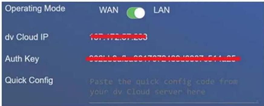 Operating Mode WAN LAN dv Cloud IP 107.172.07.203 Auth Key 992LL625-9917072499/9907-511-25 Quick Config Paste the quick config code from your dv Cloud server here