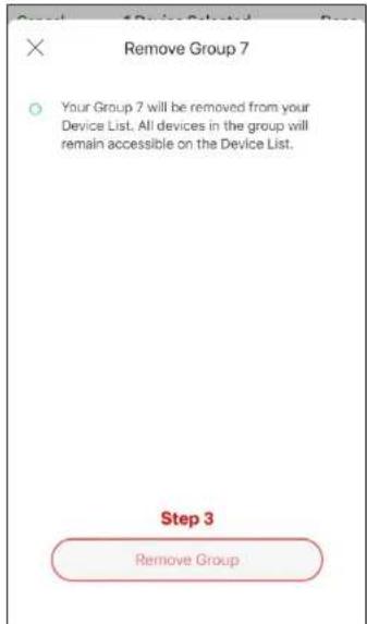 Remove Group 7 Your Group 7 will be removed from your Device List. All devices in the group will remain accessible on the Device List. Step 3 Remove Group