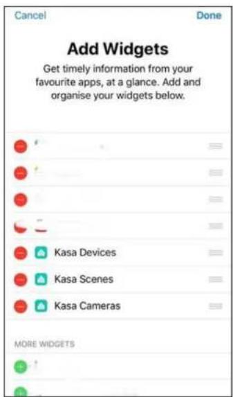 Cancel Done Add Widgets Get timely information from your favourite apps, at a glance. Add and organise your widgets below. Kasa Devices Kasa Scenes Kasa Cameras MORE WIDGETS