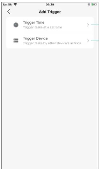 Add Trigger Trigger Time Trigger tasks at a set time Trigger Device Trigger tasks by other device's actions