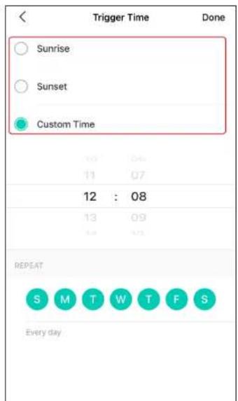 Trigger Time Done Sunrise Sunset Custom Time 10 : 04 11 : 07 12 : 08 13 : 09 14 : 10 REPEAT S M T W T F S Every day