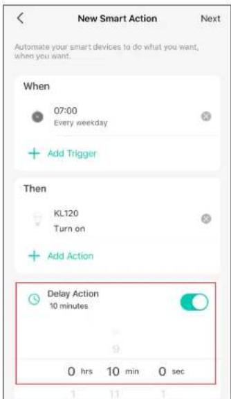 New Smart Action Next Automate your smart devices to do what you want, when you want. When 07:00 Every weekday Add Trigger Then KL120 Turn on Add Action Delay Action 10 minutes 0 hrs 10 min 0 sec