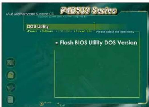 P4B533 Series ASUS Motherboard Support CD DOS Utility • Drivers • Software • DOS Utility • Contact Info • Please select one here below • Flash BIOS Utility DOS Version
