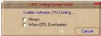CPU Cooling System Setup Enable Software CPU Cooling... □ Always □ When CPU Overheated OK Cancel