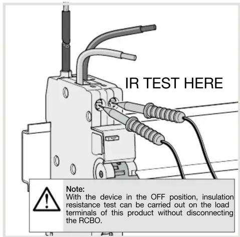 IR TEST HERE Note: With the device in the OFF position, insulation resistance test can be carried out on the load terminals of this product without disconnecting the RCBO.