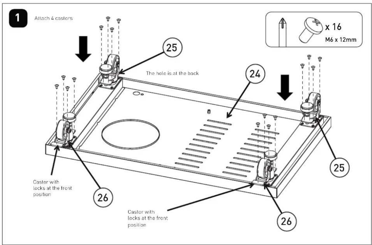 1 Attach 4 castors 25 The hole is at the back 24 Castor with locks at the front position 26 Castor with locks at the front position 25 x 16 M6 x 12mm 26