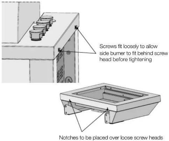 Screws fit loosely to allow side burner to fit behind screw head before tightening Notches to be placed over loose screw heads