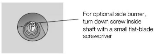 For optional side burner, turn down screw inside shaft with a small flat-blade screwdriver