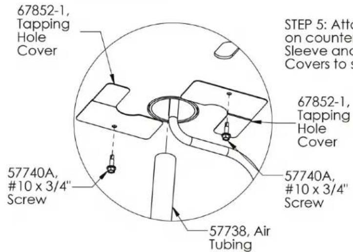 67852-1, Tapping Hole Cover 57740A, #10 x 3/4" Screw 57740A, #10 x 3/4" Screw 57738, Air Tubing 67852-1, Tapping Hole Cover STEP 5: Att on counter Sleeve and Covers to s