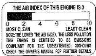 THE AIR INDEX OF THIS ENGINE IS 3 0 2 4 6 8 10 MOST CLEAN LEAST CLEAN NOTE: THE LOWER THE AIR INDEX, THE LESS POLLUTION THIS ENGINE IS CERTIFIED TO BE EMISSIONS COMPLIANT FOR THE USE EXTENDED: 300HOURS CHECK THE OWNER'S MANUAL FOR FURTHER DETAILS