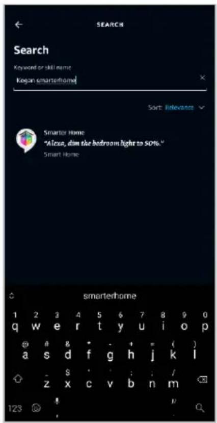 SEARCH Search Keyword or skill name Kogan smartphone Sort: relevance Smarter Home "Alexa, dim the bedroom light to 50%." Smart Home smarterhome 1 2 3 4 5 6 7 8 9 0 q w e r t y u i o p @ a b c d f g h j k l - s : : : / z x c v b n m 123