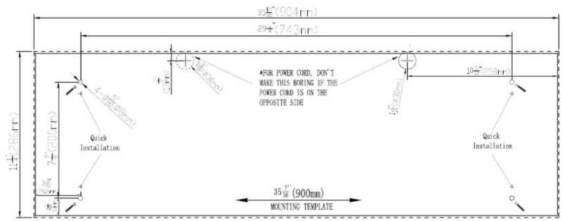 35½" (904πr) 29½" (743πr) 1½" (285πr) 4-φ½" (65mm) 7½" (200πr) Quick Installation 3½" 7½" 3½" 1½" 1½" 10½" (286πr) FOR POWER CORD, DON'T MAKE THIS BORING IF THE POWER CORD IS ON THE OPPOSITE SIDE Quick Installation 35½" (900mm) MOUNTING TEMPLATE
