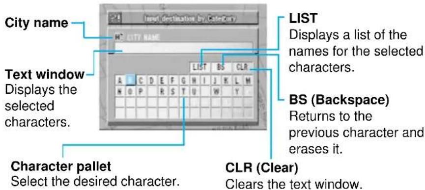 City name Text window Displays the selected characters. Character pallet Select the desired character. LIST Displays a list of the names for the selected characters. BS (Backspace) Returns to the previous character and erases it. CLR (Clear) Clears the text window.