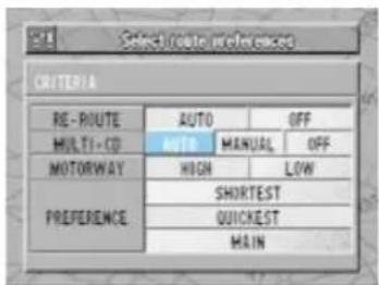Select route preferences CRITERIA RE-ROUTE AUTO OFF MULTI-CO AUTO MANUAL OFF MOTORWAY HIGH LOW PREFERENCE SHORTEST QUICHEST MAIN