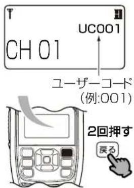 T UC001 CH 01 ユーザーコード (例:001) 2回押す 戻る