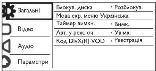 Загальні Блокув. диска • Розблокув. Мова екр. меню Українська Відео Таймер вимкн. • Вимк. Авт. у реж. оч. • Увімк. Аудіо Код DivX(R) VOD • Реєстрація Параметри