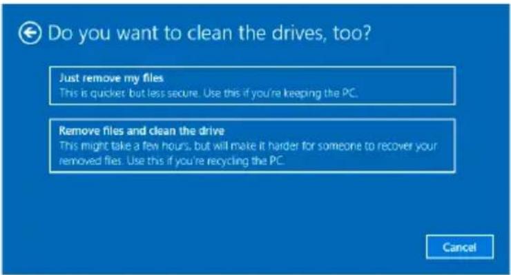 Do you want to clean the drives, too? Just remove my files This is quicker, but less secure. Use this if you're keeping the PC. Remove files and clean the drive This might take a few hours, but will make it harder for someone to recover your removed files. Use this if you're recycling the PC. Cancel