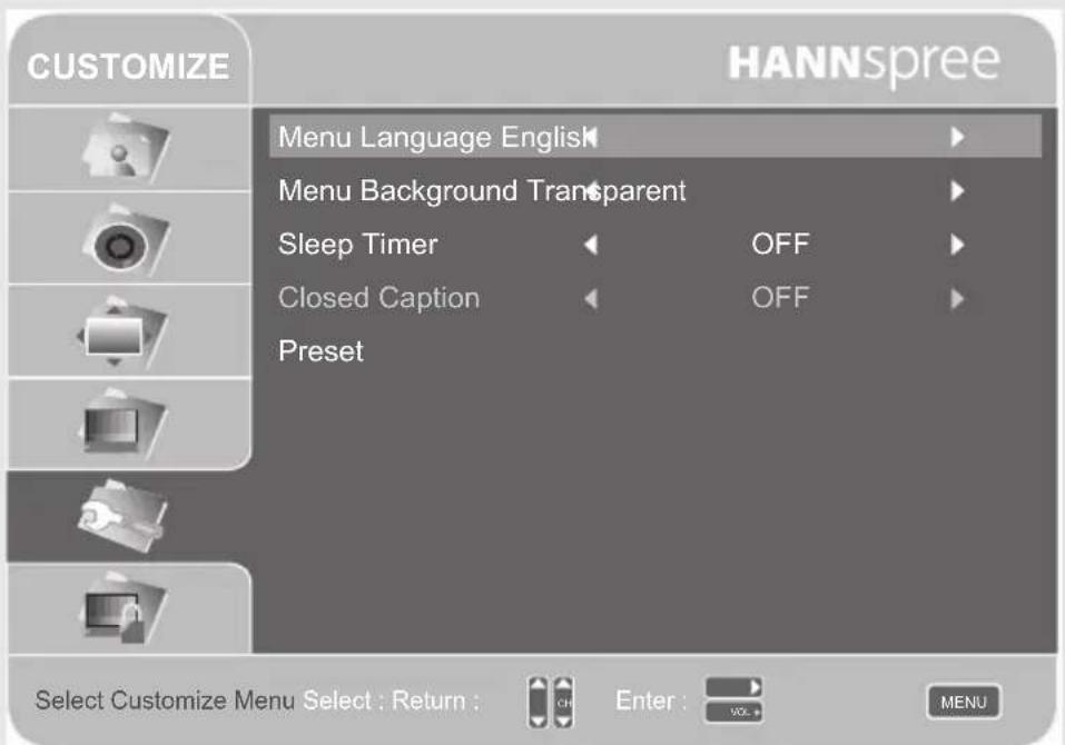 CUSTOMIZE HANNSpree Menu Language English Menu Background Transparent Sleep Timer OFF Closed Caption OFF Preset Select Customize Menu Select : Return : Enter : MENU