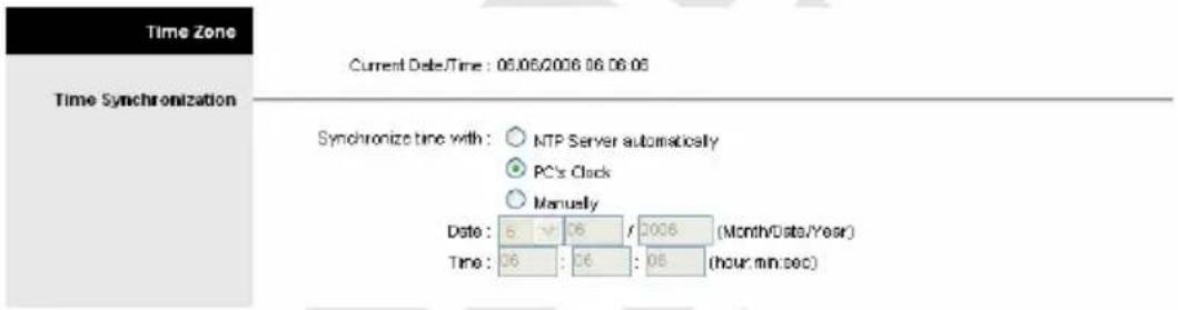 Time Zone Current Date/Time : 06.06/2006 06.06.06 Time Synchronization Synchronize time with : ○ NTP Server automatically ● PC's Clock ○ Manually Date : 5 : 14 : 06 / 2006 (Month/Date/Year) Time : 06 : 06 : 08 (hour min sec)