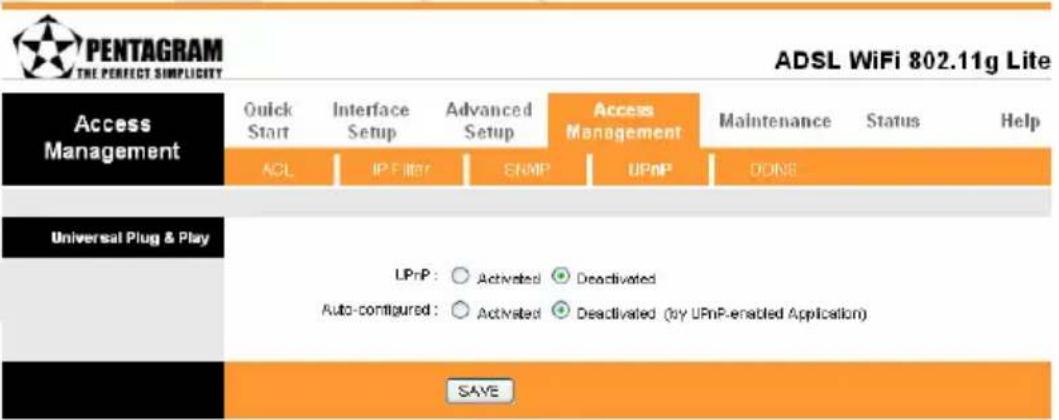 PENTAGRAM THE PERFECT SIMPLICITY ADSL WiFi 802.11g Lite Access Management Quick Start Interface Setup Advanced Setup Access Management Maintenance Status Help ACL IP Filter SNMP UPnP DONE Universal Plug & Play UPnP: ○ Activated ● Deactivated Auto-configured: ○ Activated ● Deactivated (by UPnP-enabled Application) SAVE
