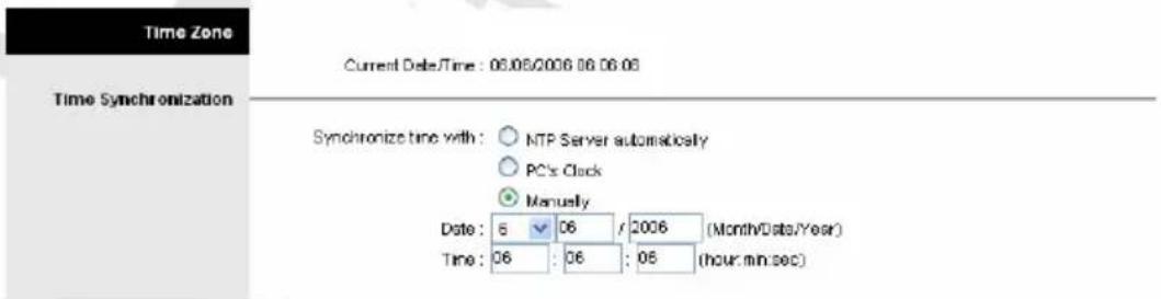 Time Zone Current Date/Time : 06.06/2006 06.06.06 Time Synchronization Synchronize time with : ○ NTP Server automatically ○ PC's Clock ● Manually Date : 5 ✓ 06 / 2006 (Month/Date/Year) Time : 06 : 06 : 06 (hour: min: sec)