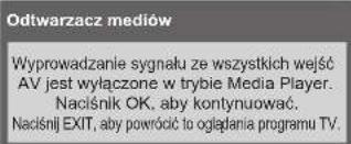 Odtwarzacz mediów Wyprowadzanie sygnału ze wszystkich wejść AV jest wyłączone w trybie Media Player. Naciśnik OK, aby kontynuować. Naciśnij EXIT, aby powrócić to oglądania programu TV.
