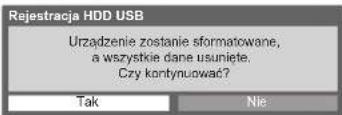 Rejestracja HDD USB Urządzenie zostanie sformatowane, a wszystkie dane usuniete. Czy kontynuować? Tak Nie