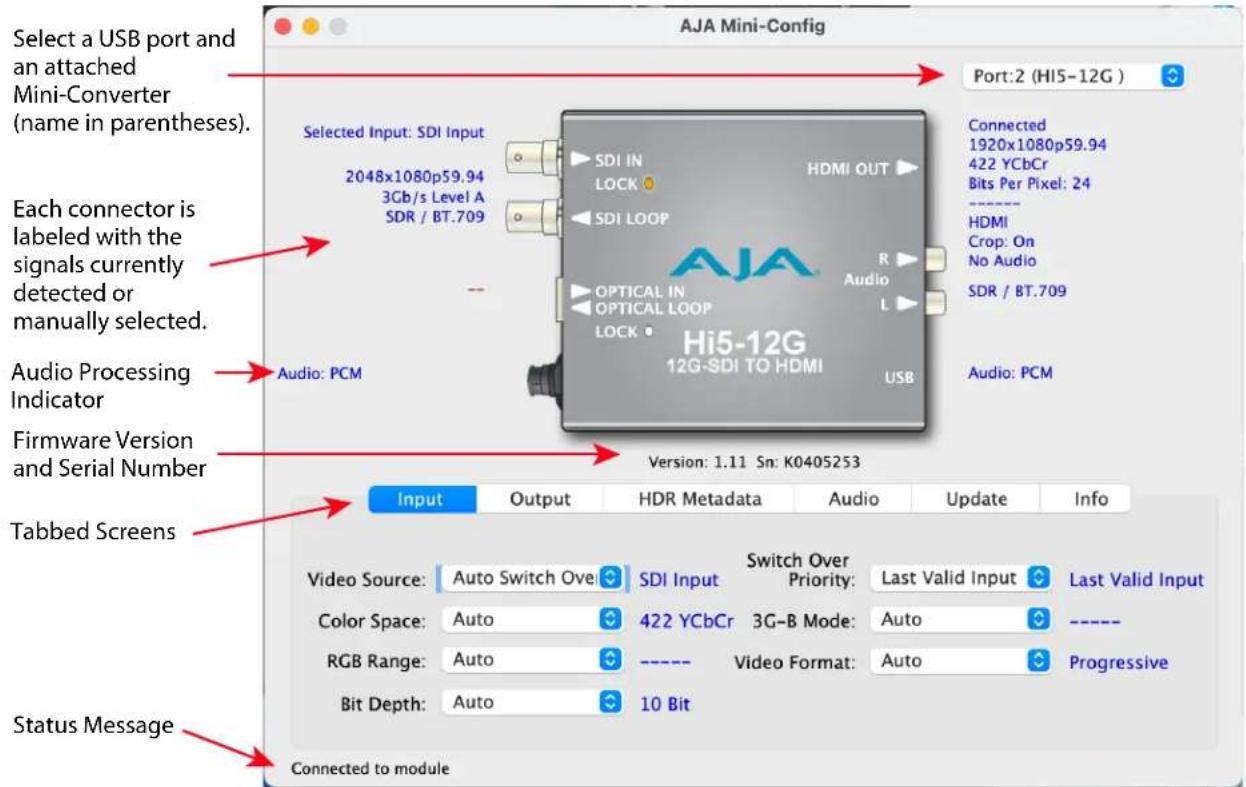 Select a USB port and an attached Mini-Converter (name in parentheses). Selected Input: SDI Input 2048x1080p59.94 3Gb/s Level A SDR / BT.709 Selected Input: SDI Input HDMI OUT SDI IN LOCK SDI LOOP AJA OPTICAL IN OPTICAL LOOP LOCK Audio L Hi5-12G 12G-SDI TO HDMI USB Port:2 (Hi5-12G) Connected 1920x1080p59.94 422 YCbCr Bits Per Pixel: 24 HDMI Crop: On No Audio SDR / BT.709 Audio: PCM Each connector is labeled with the signals currently detected or manually selected. Audio Processing Indicator Firmware Version and Serial Number Audio: PCM Tabbed Screens Version: 1.11 Sn: K0405253 Input Output HDR Metadata Audio Update Info Video Source: Auto Switch Over SDI Input Switch Over Priority: Last Valid Input Last Valid Input Color Space: Auto 422 YCbCr 3G-B Mode: Auto ---- RGB Range: Auto ---- Video Format: Auto Progressive Bit Depth: Auto 10 Bit Status Message Connected to module