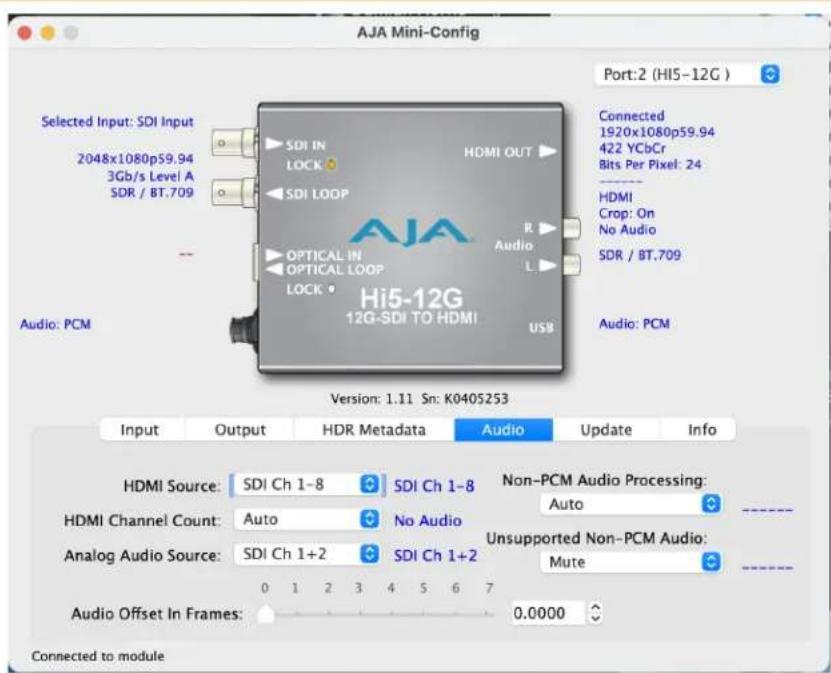 AJA Mini-Config Port:2 (HI5-12G ) Selected Input: SDI Input 2048x1080p59.94 3Gb/s Level A SDR / BT.709 Audio: PCM Selected HDMI OUT Connected 1920x1080p59.94 422 YCbCr Bits Per Pixel: 24 HDMI Crop: On No Audio SDR / BT.709 Audio: PCM Hi5-12G 12G-SDI TO HDMI USB Version: 1.11 Sn: K040S253 Input Output HDR Metadata Audio Update.Info HDMI Source: SDI Ch 1-8 SDI Ch 1-8 Non-PCM Audio Processing: Auto -----___ HDMI Channel Count: Auto No Audio Unsupported Non-PCM Audio: Analog Audio Source: SDI Ch 1+2 SDI Ch 1+2 Mute Audio Offset In Frames: 0.0000 Connected to module