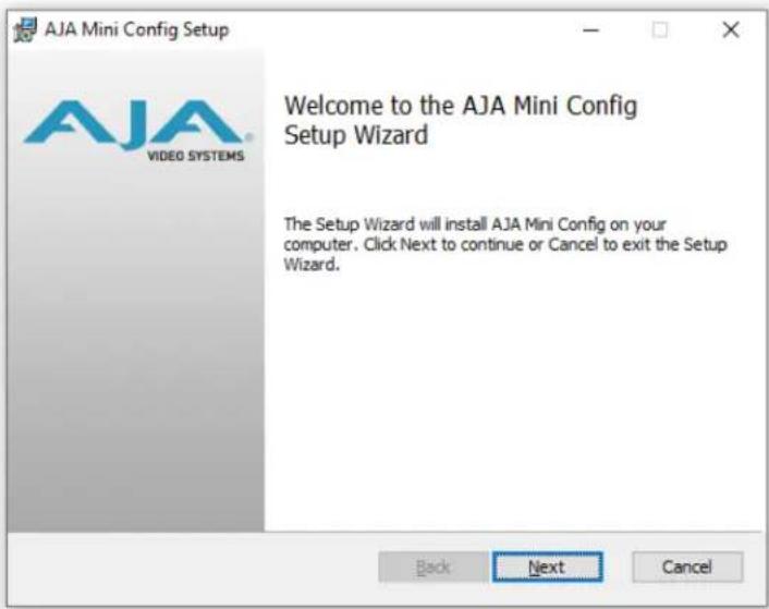 AJA Mini Config Setup Welcome to the AJA Mini Config Setup Wizard The Setup Wizard will install AJA Mini Config on your computer. Click Next to continue or Cancel to exit the Setup Wizard. Back Next Cancel