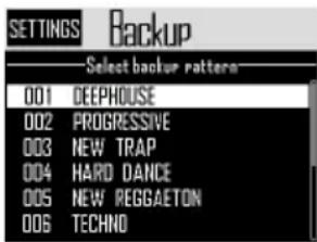 SETTINGS Backup Select backup pattern 001 DEEPHOUSE 002 PROGRESSIVE 003 NEW TRAP 004 HARD DANCE 005 NEW REGGAETON 006 TECHNO