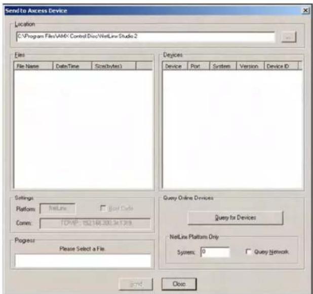 Send to Access Device Location C:\Program Files\AMX Control Disc\NetLine Studio 2 Files File Name Date/Time Size(bytes) Devices Device Port System Version Device ID Settings: Platform NetLine Post Code Comm TCP/IP: 152.148.301.34.739 Query Online Devices Query for Devices NetLine Platform Only System: 0 Query Network Progress Please Select a File Send Close