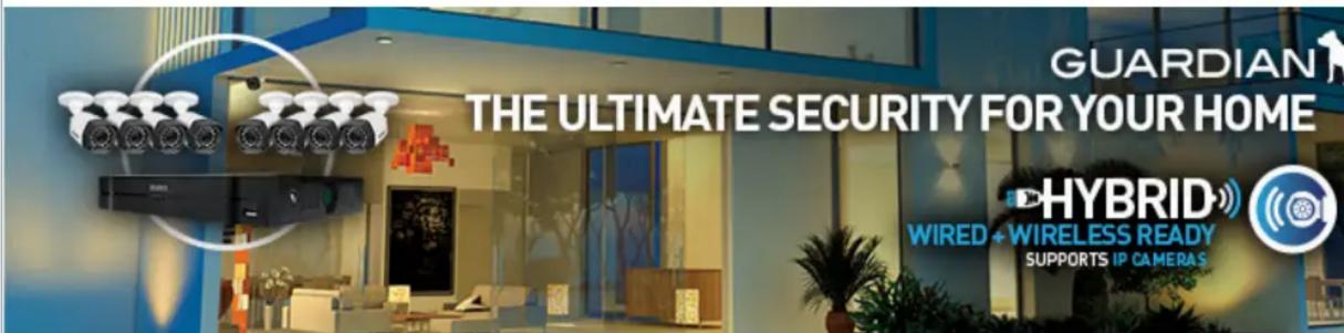 GUARDIAN THE ULTIMATE SECURITY FOR YOUR HOME HYBRID WIRED + WIRELESS READY SUPPORTS IP CAMERAS